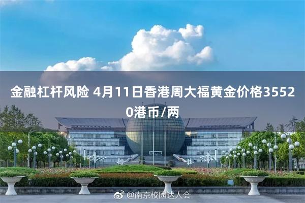 金融杠杆风险 4月11日香港周大福黄金价格35520港币/两
