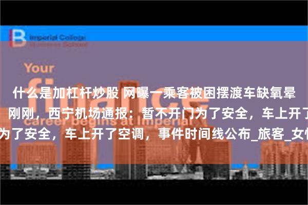 什么是加杠杆炒股 网曝一乘客被困摆渡车缺氧晕倒，男子紧急砸窗通风！刚刚，西宁机场通报：暂不开门为了安全，车上开了空调，事件时间线公布_旅客_女性_其他