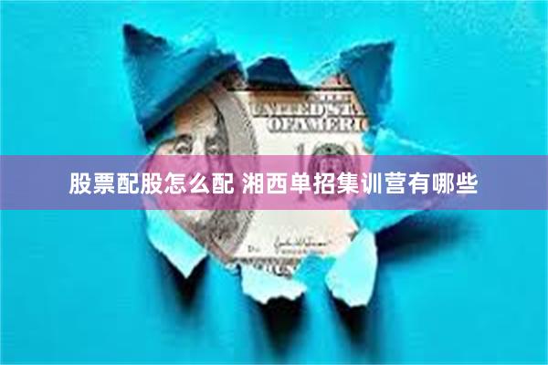股票配股怎么配 湘西单招集训营有哪些
