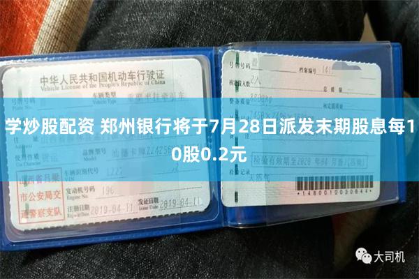 学炒股配资 郑州银行将于7月28日派发末期股息每10股0.2元