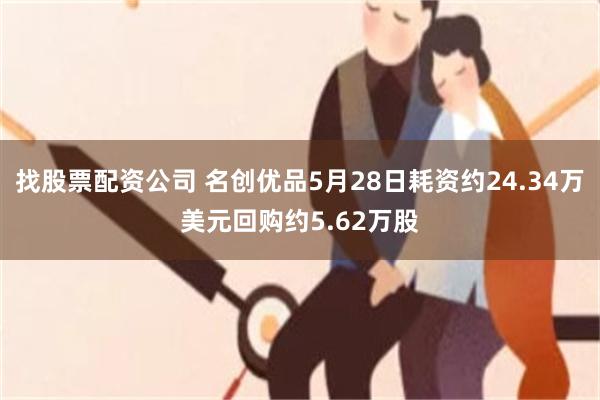 找股票配资公司 名创优品5月28日耗资约24.34万美元回购约5.62万股