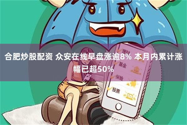合肥炒股配资 众安在线早盘涨逾8% 本月内累计涨幅已超50%