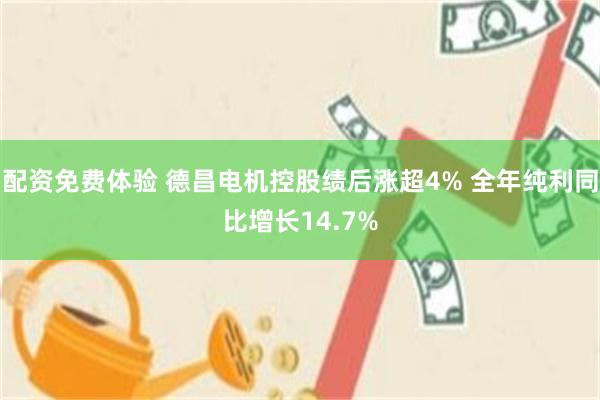 配资免费体验 德昌电机控股绩后涨超4% 全年纯利同比增长14.7%