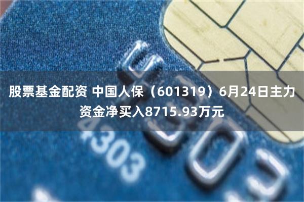股票基金配资 中国人保（601319）6月24日主力资金净买入8715.93万元