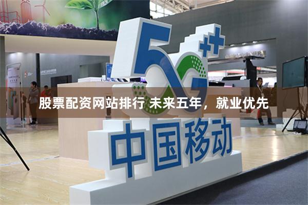 股票配资网站排行 未来五年，就业优先