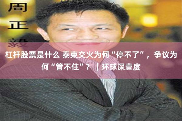 杠杆股票是什么 泰柬交火为何“停不了”，争议为何“管不住”？｜环球深壹度