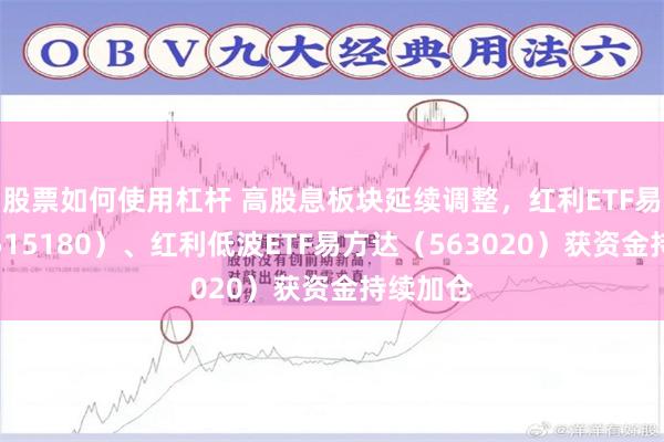 股票如何使用杠杆 高股息板块延续调整，红利ETF易方达（515180）、红利低波ETF易方达（563020）获资金持续加仓