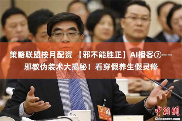 策略联盟按月配资 【邪不能胜正】AI播客⑦——邪教伪装术大揭秘!看穿假养生假灵修