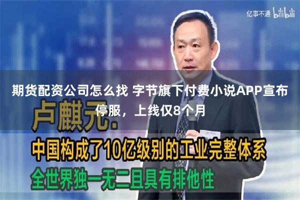期货配资公司怎么找 字节旗下付费小说APP宣布停服,上线仅8个月