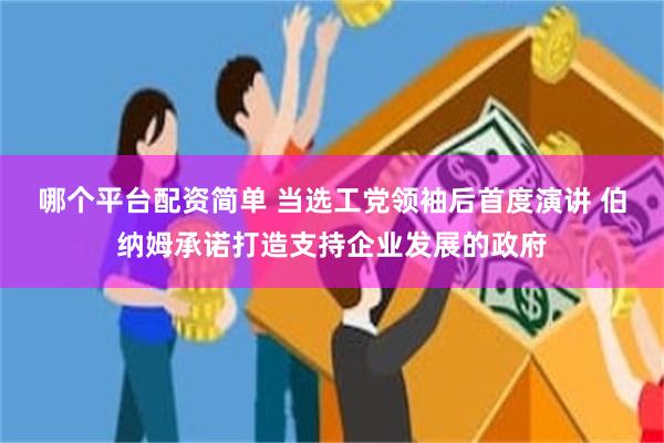 哪个平台配资简单 当选工党领袖后首度演讲 伯纳姆承诺打造支持企业发展的政府