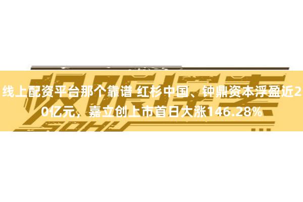 线上配资平台那个靠谱 红杉中国、钟鼎资本浮盈近20亿元，嘉立创上市首日大涨146.28%