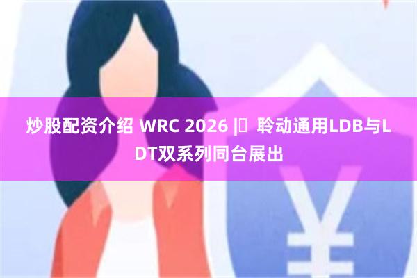 炒股配资介绍 WRC 2026 | 聆动通用LDB与LDT双系列同台展出